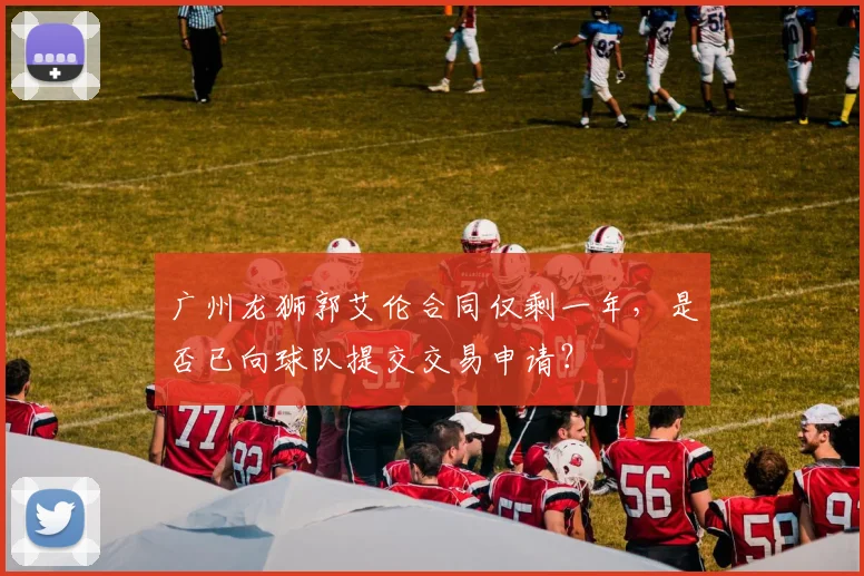 广州龙狮郭艾伦合同仅剩一年,是否已向球队提交交易申请?